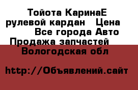 Тойота КаринаЕ рулевой кардан › Цена ­ 2 000 - Все города Авто » Продажа запчастей   . Вологодская обл.